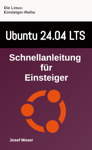 Ubuntu 24.04 - Schnellanleitung für Linux Einsteiger von Josef Moser